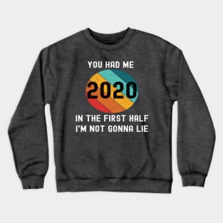 2020 You Had Me In The First Half Not Gonna Lie Funny Meme Crewneck Sweatshirt